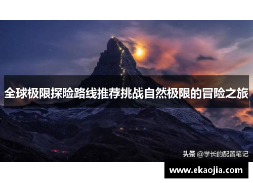 全球极限探险路线推荐挑战自然极限的冒险之旅